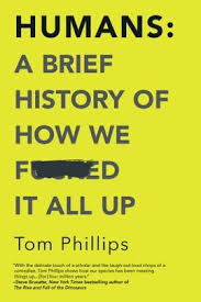 Cover of Humans: A Brief History of how we f*cked it all Up by Tom Philips